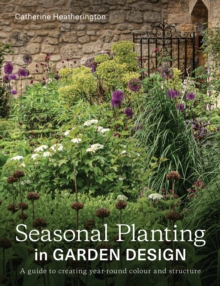 Seasonal Planting in Garden Design : A Guide to Creating Year-Round Colour and Structure