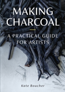 Making Charcoal : A Practical Guide for Artists