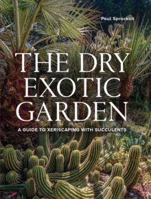 Dry Exotic Garden : A Gardeners Guide to Xeriscaping with Succulents