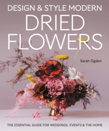 The Crowood Press Ltd Design And Style Modern Dried Flowers , The Essential Guide For Weddings, Events & The Home