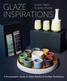 Glaze Inspirations : A Photographic Guide to Glaze Practice & Surface Techniques