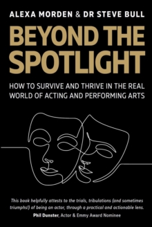 Beyond the Spotlight : : How to Survive and Thrive in the Real World of Acting and Performing Arts