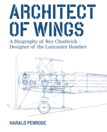 Architect of Wings : A Biography of Roy Chadwick  Designer of the Lancaster Bomber
