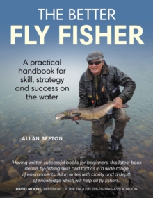 Better Fly Fisher : A Practical Handbook for Skill, Strategy and success on the Water