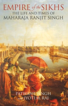Empire of the Sikhs : The Life and Times of Maharaja Ranjut Singh, Paperback Book Empire of the Sikhs : The Life and Times of Maharaja Ranjut Singh, Paperback Book