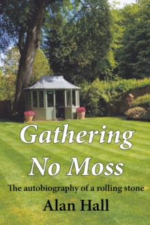 Gathering No Moss : The autobiography of a rolling stone