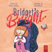 Bridget's Bright : A Courageous Picture Book for Young Readers about Overcoming Fears