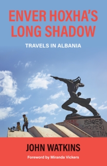 Enver Hoxha's Long Shadow : Travels in Albania