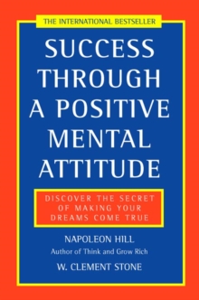 Success Through a Positive Mental Attitude : Discover the Secret of Making Your Dreams Come True