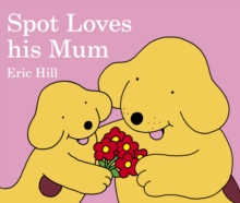 Spot Loves His Mum, Board book Book Spot Loves His Mum, Board book Book