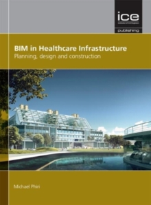 BIM in Healthcare Infrastructure : Planning, design and construction, Hardback Book BIM in Healthcare Infrastructure : Planning, design and construction, Hardback Book