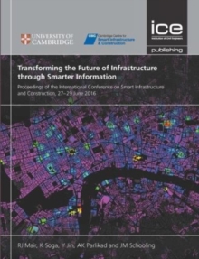 Transforming the Future of Infrastructure Through Smarter Information : Proceedings of the International Conference on Smart Infrastructure and Construction, 27-29 June 2016, Hardback Book Transforming the Future of Infrastructure Through Smarter Information : Proceedings of the International Conference on Smart Infrastructure and Construction, 27-29 June 2016, Hardback Book