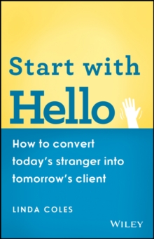 Start with Hello : How to Convert Today's Stranger into Tomorrow's Client