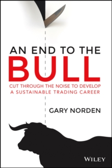 An End to the Bull : Cut Through the Noise to Develop a Sustainable Trading Career