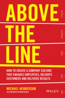Above the Line : How to Create a Company Culture that Engages Employees, Delights Customers and Delivers Results, Paperback / softback Book Above the Line : How to Create a Company Culture that Engages Employees, Delights Customers and Delivers Results, Paperback / softback Book