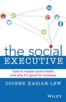 The Social Executive : How to Master Social Media and Why It's Good for Business, Paperback / softback Book The Social Executive : How to Master Social Media and Why It's Good for Business, Paperback / softback Book