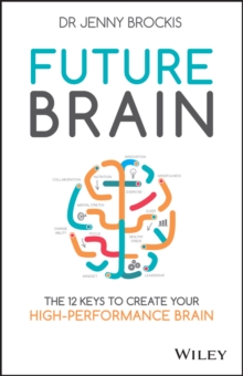 Future Brain : The 12 Keys to Create Your High-Performance Brain