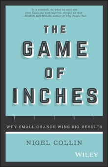 The Game of Inches : Why Small Change Wins Big Results