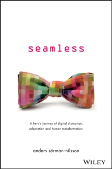 Seamless : A Hero's Journey of Digital Disruption, Adaptation and Human Transformation