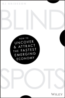 Blind Spots : How to Uncover and Attract the Fastest Emerging Economy