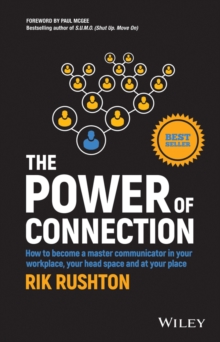 The Power of Connection : How to Become a Master Communicator in Your Workplace, Your Head Space and at Your Place