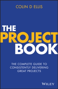 The Project Book : The Complete Guide to Consistently Delivering Great Projects