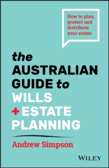 The Australian Guide to Wills and Estate Planning : How to Plan, Protect and Distribute Your Estate