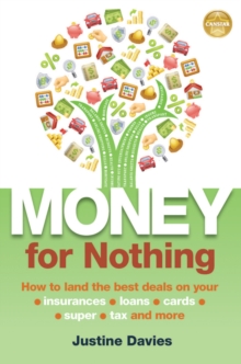 Money for Nothing : How to land the best deals on your insurances, loans, cards, er, tax and more