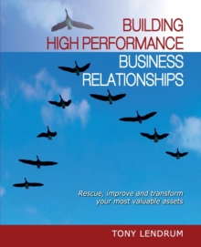 Building High Performance Business Relationships : Rescue, Improve, and Transform Your Most Valuable Assets, Paperback Book Building High Performance Business Relationships : Rescue, Improve, and Transform Your Most Valuable Assets, Paperback Book