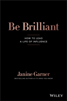 Be Brilliant : How to Lead a Life of Influence