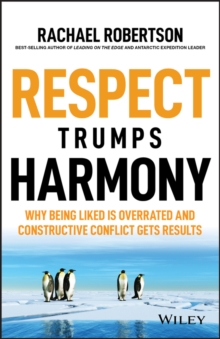 Respect Trumps Harmony : Why being liked is overrated and constructive conflict gets results