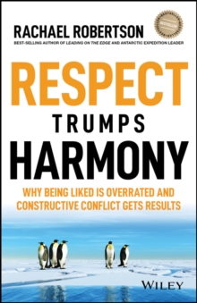 Respect Trumps Harmony : Why being liked is overrated and constructive conflict gets results