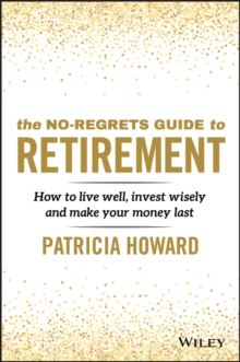 The No-Regrets Guide to Retirement : How to Live Well, Invest Wisely and Make Your Money Last