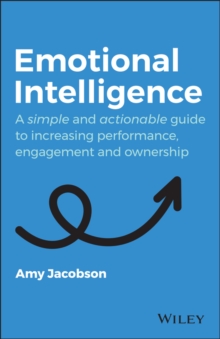 Emotional Intelligence : A Simple and Actionable Guide to Increasing Performance, Engagement and Ownership