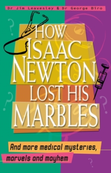 How Isaac Newton Lost His Marbles And more medical mysteries, marvels : a nd mayhem