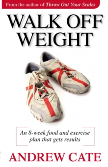 Walk Off Weight : An 8 Week Food and Exercise Plan That Gets Results loss