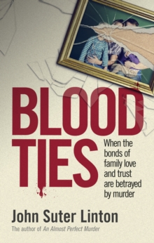 Blood Ties : When the bonds of family love and trust are betrayed by murd er