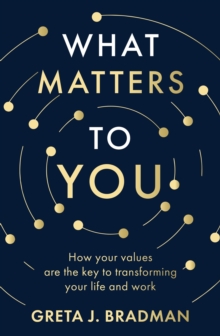 What Matters to You : How your values are the key to transforming your life and work, perfect for readers of Brene Brown, Julia Baird and Brianna Wiest