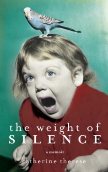 The Weight of Silence : A memoir