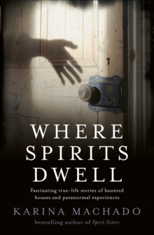 Where Spirits Dwell : Fascinating true life stories of haunted houses and other paranormal experiences