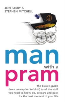 Man with a Pram : The bloke's guide to all the stuff you need to know, prepare, paint, pack, do and fix - for the best moment of your life