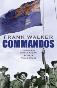 Commandos : Heroic and Deadly ANZAC Raids in World War II, Paperback / softback Book Commandos : Heroic and Deadly ANZAC Raids in World War II, Paperback / softback Book