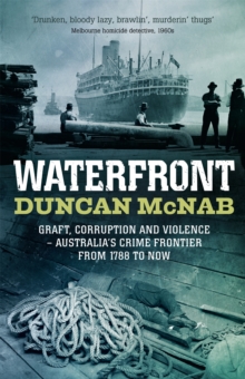 Waterfront : Graft, corruption and violence - Australia's crime frontier from 1788 to now, Paperback / softback Book Waterfront : Graft, corruption and violence - Australia's crime frontier from 1788 to now, Paperback / softback Book