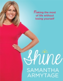Shine : Making the most of life without losing yourself, Paperback / softback Book Shine : Making the most of life without losing yourself, Paperback / softback Book