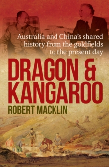 Dragon and Kangaroo : Australia and China's Shared History from the Goldfields to the Present Day