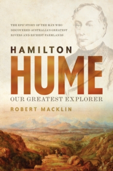 Hamilton Hume : Our Greatest Explorer - the critically acclaimed bestselling biography