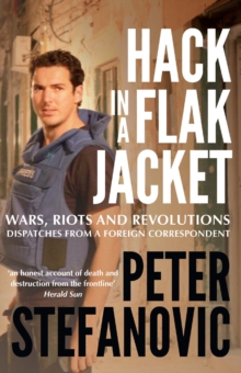 Hack in a Flak Jacket : Wars, riots and revolutions - dispatches from a foreign correspondent