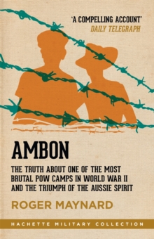 Ambon : The truth about one of the most brutal POW camps in World War II and the triumph of the Aussie spirit, Paperback / softback Book Ambon : The truth about one of the most brutal POW camps in World War II and the triumph of the Aussie spirit, Paperback / softback Book