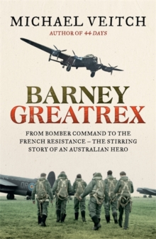 Barney Greatrex : From Bomber Command to the French Resistance - the stirring story of an Australian hero, Paperback / softback Book Barney Greatrex : From Bomber Command to the French Resistance - the stirring story of an Australian hero, Paperback / softback Book