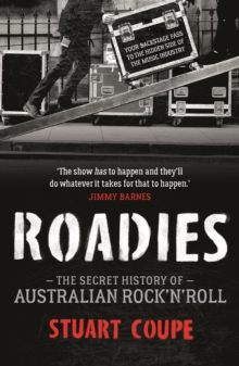 Roadies : The Secret History of Australian Rock'n'Roll